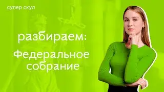 СУПЕР ОБЩЕСТВОЗНАНИЕ - ФЕДЕРАЛЬНОЕ СОБРАНИЕ - ЕГЭ 2021