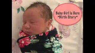 Baby Girl Is Here! Birth Story