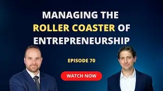 Managing The Roller Coaster Of Entrepreneurship (Ep 70)