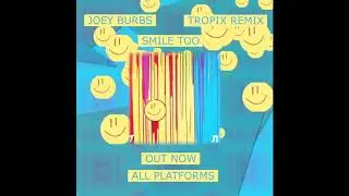 Joey Burbs & Tropix - Smile Too (Tropix Remix)