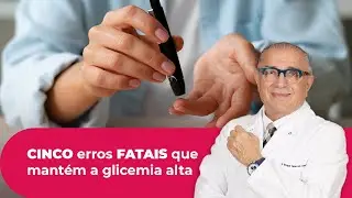 CINCO erros FATAIS que mantém a glicemia alta