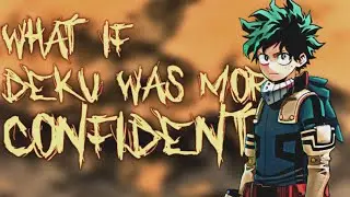 What if Deku was More Confident [PART 1]