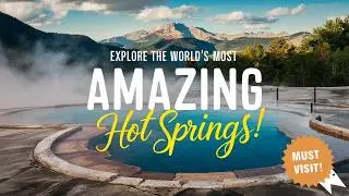Best Hot Springs in the World That Will Blow Your Mind!