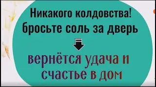 Никакой чёрной магии - бросьте соль за порог - вернётся удача и счастье в дом