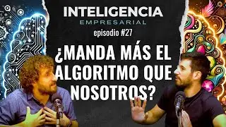 #27 ¿Manda más el algoritmo que nosotros?