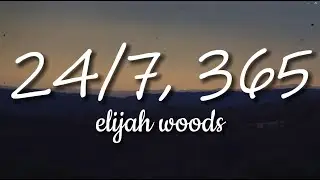 elijah woods - 24/7, 365 lyrics