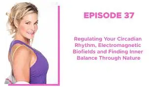 Regulating Circadian Rhythms, Electromagnetic Biofields and Finding Inner Balance Through Nature