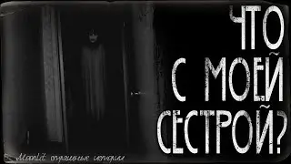 Страшные истории - Что с моей сестрой? Страшилка на ночь.
