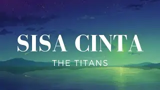 Sisa Cinta - The Titans (Lirik)