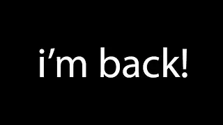 I'm finally returning