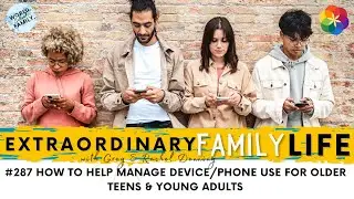#287 How to Help Manage Device:Phone Use for Older Teens & Young Adults