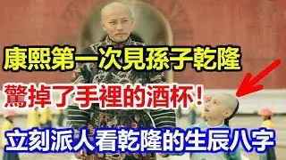 康熙第一次見孫子乾隆，驚掉了手裡的酒杯！立刻找人看乾隆的生辰八字