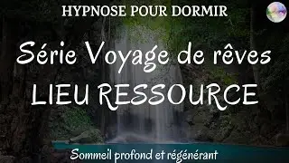 Hypnose pour dormir | Série VOYAGES DE RÊVES : LIEU RESSOURCE | Sommeil profond et régénérant