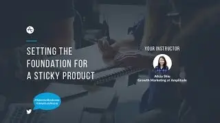User Retention Bootcamp Class 1: Setting the Foundation for a Sticky Product