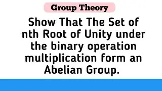On Student Demand 🙇‍♂️🫰 | Show That The Set of nth Root of Unity under × Form an Abelian Group