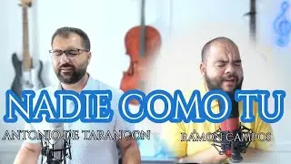 ANTONIO DE TARANCON Y RAMÓN CAMPOS  || NADIE COMO TU