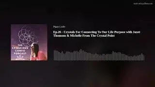 Ep.26 - Crystals For Connecting To Our Life Purpose with Janet Thomson & Michelle From The Crystal P