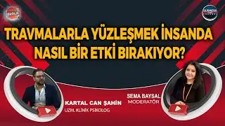 TRAVMALARLA YÜZLEŞMEK İNSANDA NASIL BİR ETKİ BIRAKIYOR?  I KARTAL CAN ŞAHİN I 