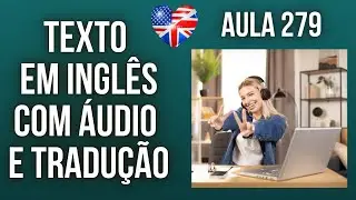 APRENDA INGLÊS COM LEITURA GUIADA - TEXTO EM INGLÊS COM ÁUDIO E TRADUÇÃO #AULA 279