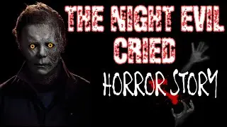 THE NIGHT EVIL CRIED | HORROR STORY | HORROR LOVER