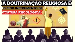 A doutrinação religiosa é o pior instrumento de tortura psicológica!