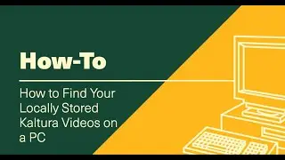 How to Find Your Locally Stored Kaltura Videos on a PC