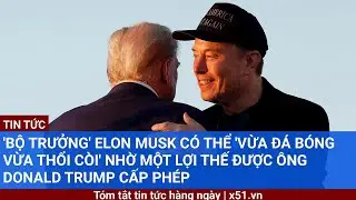 'Bộ trưởng' Elon Musk có thể 'vừa đá bóng vừa thổi còi' nhờ một lợi thế được ông Donald Trump cấp ph
