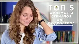 ТОП 5 ЛУЧШИХ ФИЛЬМОВ И СЕРИАЛОВ ДЛЯ ПОДРОСТКОВ // 2017