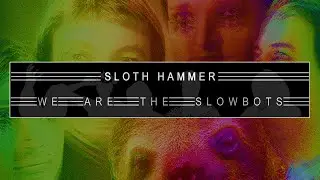 Sloth Hammer - We Are The Slowbots