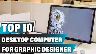 Best Desktop Computer for Graphic Designer - Top 10 Desktop Computer for Graphic Designers Review