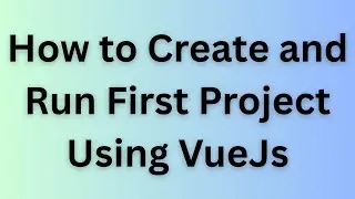 How to create and run first project using vuejs | install and run first project using vuejs
