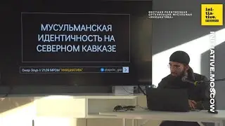 Лекция: Мусульманская идентичность на Северном Кавказе