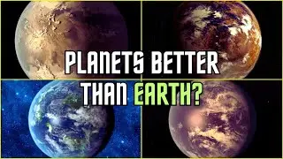 4 Worlds That Might Be Better Homes Than Ours! [Top Contenders]