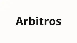 How to pronounce Arbitros