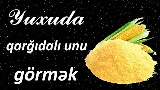 Yuxuda qarğıdalı unu görmək ☾✵ Qısa 