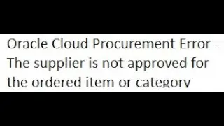 Oracle Cloud Procurement PO Error- The supplier is not approved for the ordered item or category