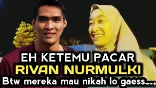 Ketemu pacar RIVAN NURMULKI...cantik banget... Mereka mau nikah lo gaes