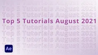 Top 5 AFTER EFFECTS Tutorials August 2021