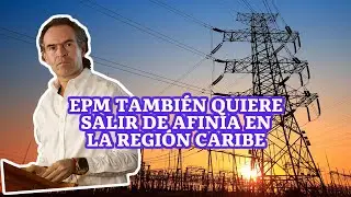 EPM también quiere salir de Afinia enla región Caribe