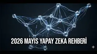 2026 Mayıs Yapay Zeka Rehberi