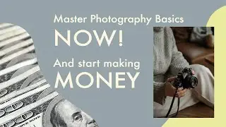 Master photography basics NOW and make MONEY