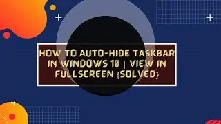 How To Auto-Hide Taskbar In Windows 10 | View In Fullscreen {SOLVED}