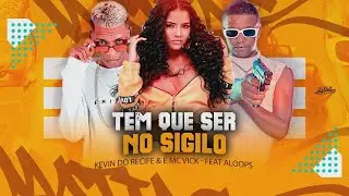 TEM QUE SER NO SIGILO - KEVIN DO RECIFE, MC VICK feat. ALOOPS