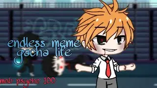 endless meme {gacha life} mob psycho 100