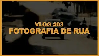 VLOG #03 - FOTOGRAFIA DE RUA (LENTE 70-200 E 55-250)