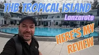 THB Tropical Island Hotel- LANZAROTE - My Review