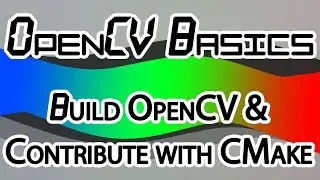 OpenCV Basics - 11 - Building OpenCV + Contribute with CMake