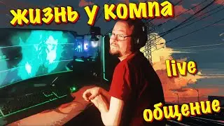 Жизнь у компа | Общение | Live Стрим | 