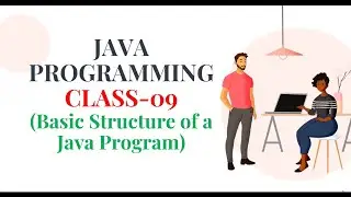 JAVA PROGRAMMING CLASS-09 (Basic Structure of a Java Program)