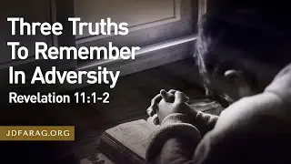 Sunday Sermon, Three Truths To Remember In Adversity, Revelation 11:1-2 – October 27th, 2024